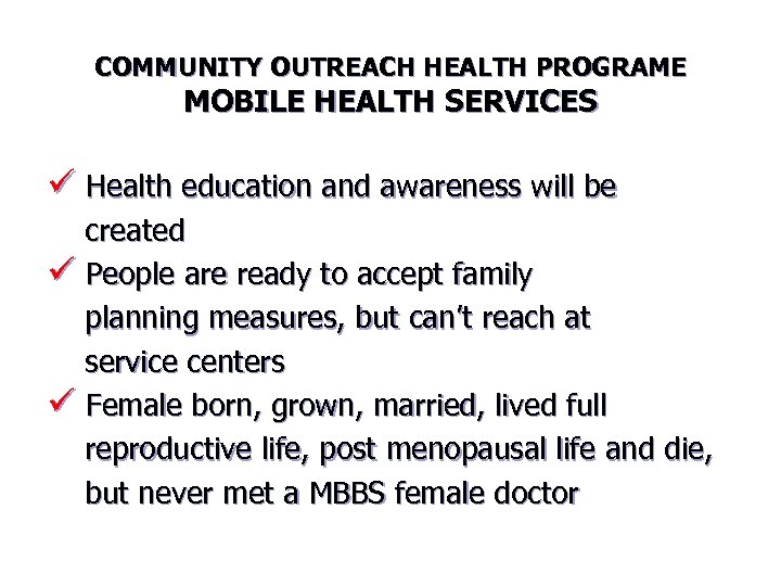 COMMUNITY OUTREACH HEALTH PROGRAME MOBILE HEALTH SERVICES ü Health education and awareness will be