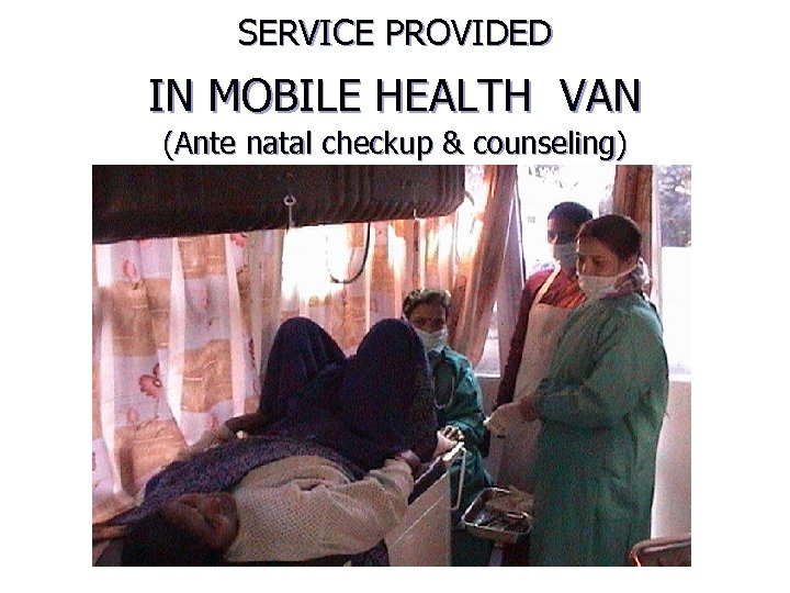 SERVICE PROVIDED IN MOBILE HEALTH VAN (Ante natal checkup & counseling) 