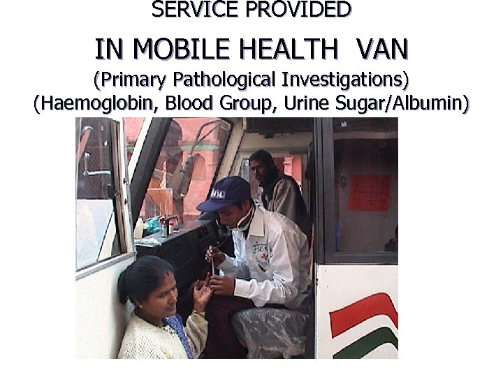 SERVICE PROVIDED IN MOBILE HEALTH VAN (Primary Pathological Investigations) (Haemoglobin, Blood Group, Urine Sugar/Albumin)