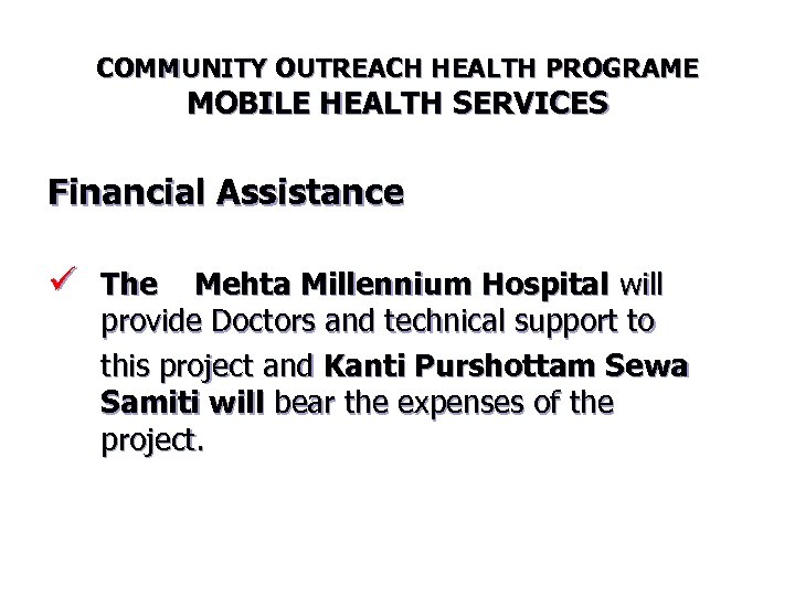 COMMUNITY OUTREACH HEALTH PROGRAME MOBILE HEALTH SERVICES Financial Assistance ü The Mehta Millennium Hospital