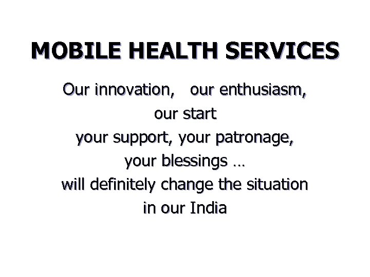 MOBILE HEALTH SERVICES Our innovation, our enthusiasm, our start your support, your patronage, your