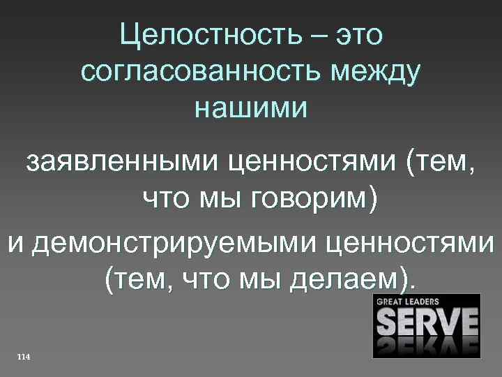 Целостность – это согласованность между нашими заявленными ценностями (тем, что мы говорим) и демонстрируемыми