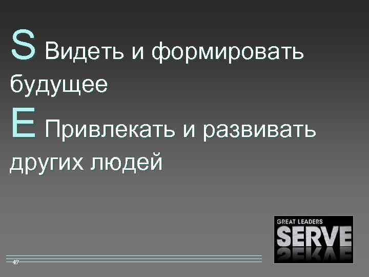 S Видеть и формировать будущее E Привлекать и развивать других людей 47 