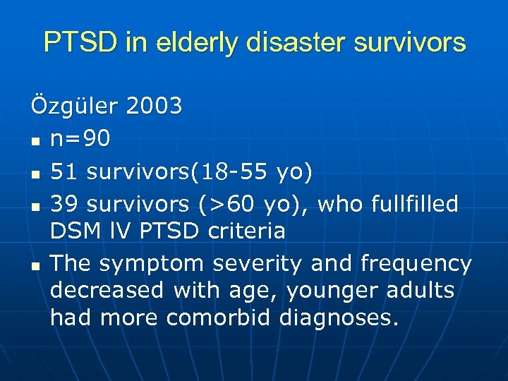 PTSD in elderly disaster survivors Özgüler 2003 n n=90 n 51 survivors(18 -55 yo)