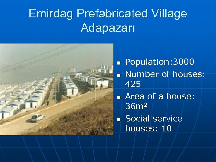Emirdag Prefabricated Village Adapazarı n n Population: 3000 Number of houses: 425 Area of