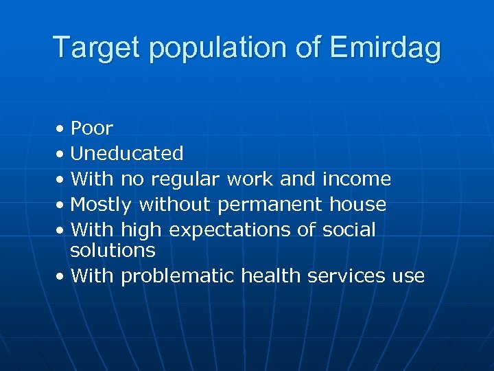 Target population of Emirdag • Poor • Uneducated • With no regular work and