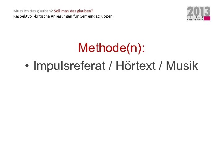 Muss ich das glauben? Soll man das glauben? Respektvoll-kritische Anregungen für Gemeindegruppen Methode(n): •