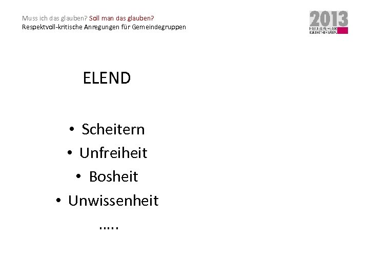 Muss ich das glauben? Soll man das glauben? Respektvoll-kritische Anregungen für Gemeindegruppen ELEND •