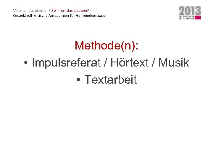 Muss ich das glauben? Soll man das glauben? Respektvoll-kritische Anregungen für Gemeindegruppen Methode(n): •