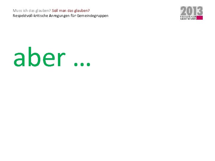 Muss ich das glauben? Soll man das glauben? Respektvoll-kritische Anregungen für Gemeindegruppen aber …