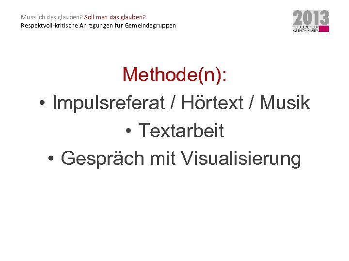 Muss ich das glauben? Soll man das glauben? Respektvoll-kritische Anregungen für Gemeindegruppen Methode(n): •