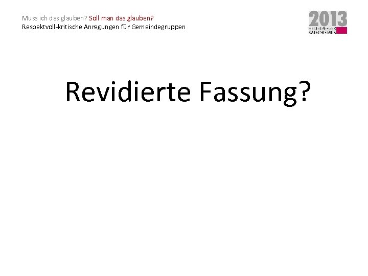 Muss ich das glauben? Soll man das glauben? Respektvoll-kritische Anregungen für Gemeindegruppen Revidierte Fassung?