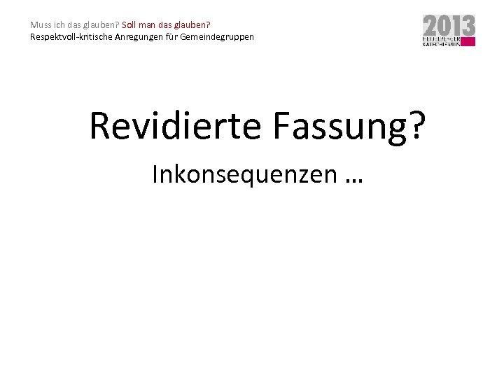 Muss ich das glauben? Soll man das glauben? Respektvoll-kritische Anregungen für Gemeindegruppen Revidierte Fassung?