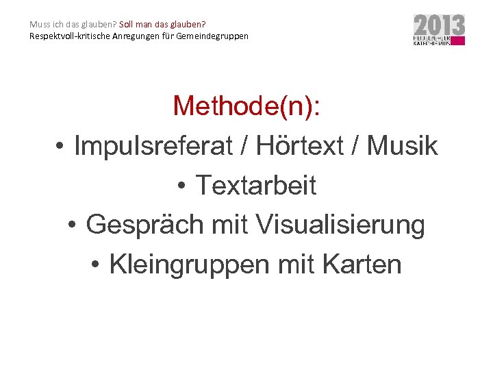 Muss ich das glauben? Soll man das glauben? Respektvoll-kritische Anregungen für Gemeindegruppen Methode(n): •