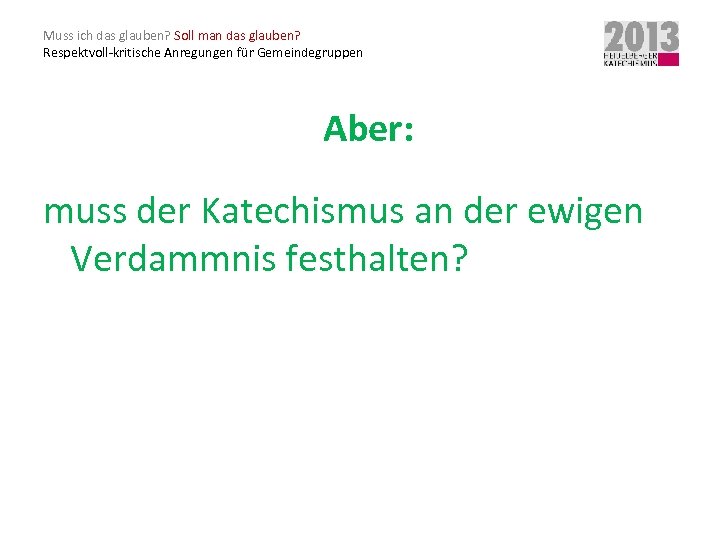Muss ich das glauben? Soll man das glauben? Respektvoll-kritische Anregungen für Gemeindegruppen Aber: muss