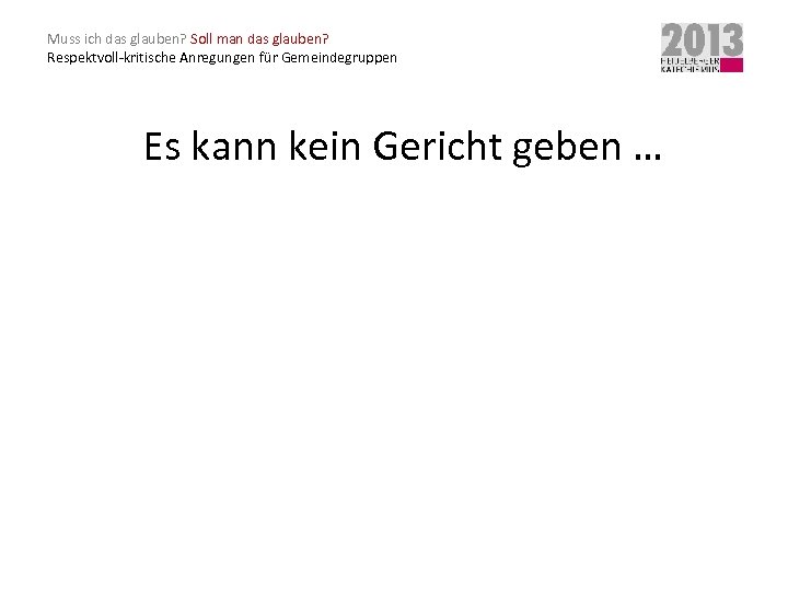 Muss ich das glauben? Soll man das glauben? Respektvoll-kritische Anregungen für Gemeindegruppen Es kann