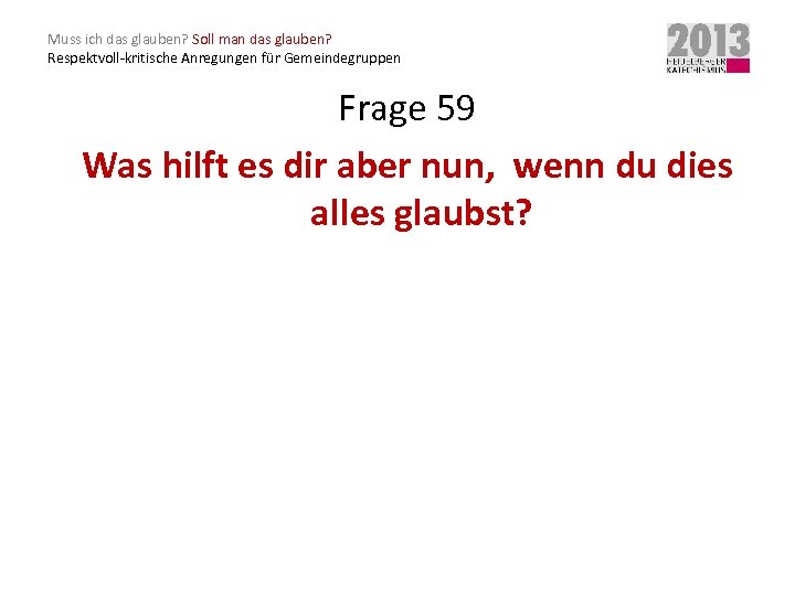 Muss ich das glauben? Soll man das glauben? Respektvoll-kritische Anregungen für Gemeindegruppen Frage 59