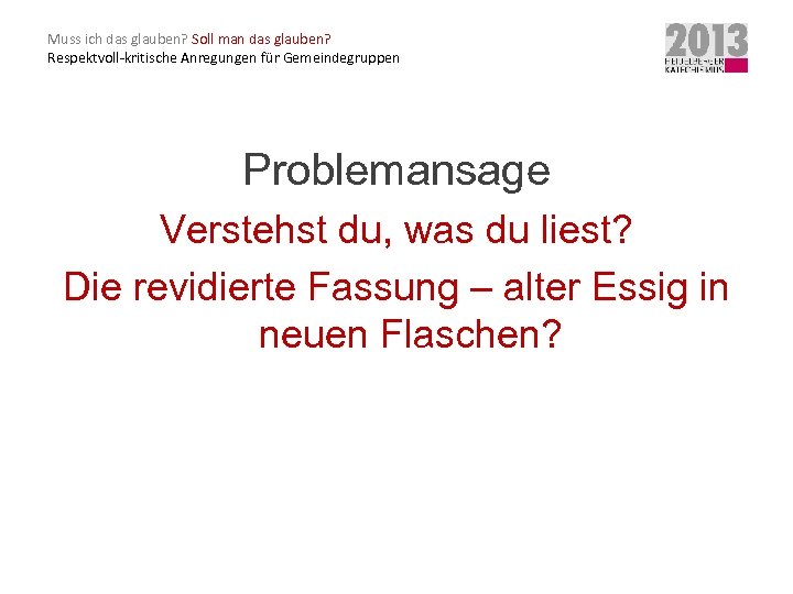 Muss ich das glauben? Soll man das glauben? Respektvoll-kritische Anregungen für Gemeindegruppen Problemansage Verstehst