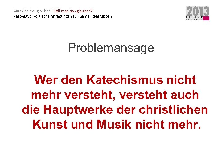 Muss ich das glauben? Soll man das glauben? Respektvoll-kritische Anregungen für Gemeindegruppen Problemansage Wer