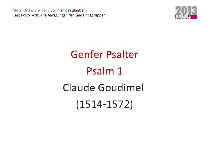 Muss ich das glauben? Soll man das glauben? Respektvoll-kritische Anregungen für Gemeindegruppen Genfer Psalter
