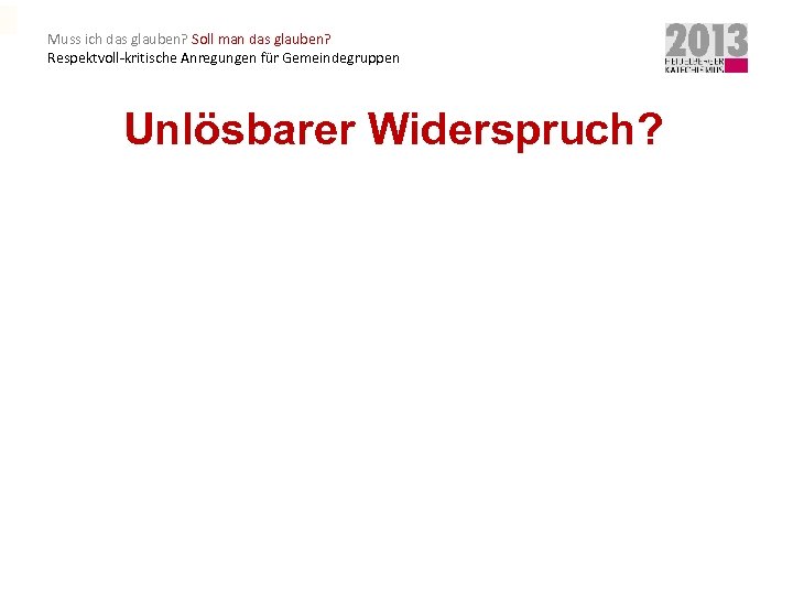 Muss ich das glauben? Soll man das glauben? Respektvoll-kritische Anregungen für Gemeindegruppen Unlösbarer Widerspruch?