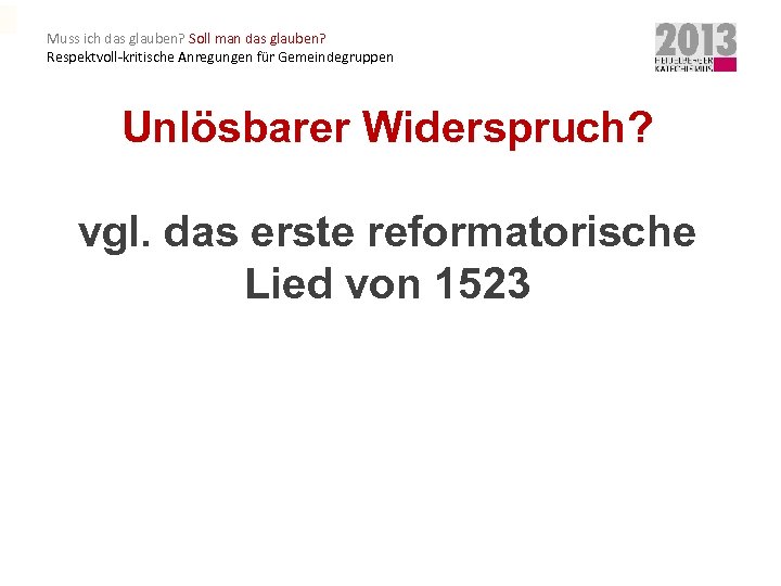 Muss ich das glauben? Soll man das glauben? Respektvoll-kritische Anregungen für Gemeindegruppen Unlösbarer Widerspruch?