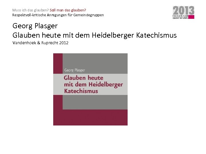 Muss ich das glauben? Soll man das glauben? Respektvoll-kritische Anregungen für Gemeindegruppen Georg Plasger