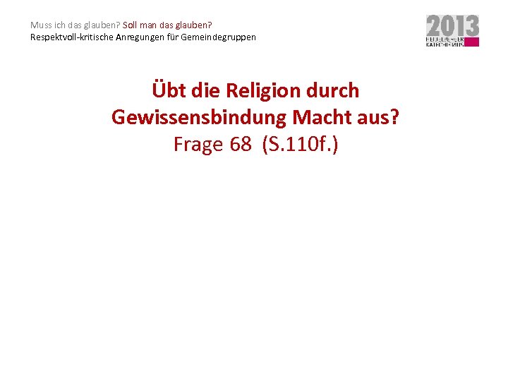 Muss ich das glauben? Soll man das glauben? Respektvoll-kritische Anregungen für Gemeindegruppen Übt die