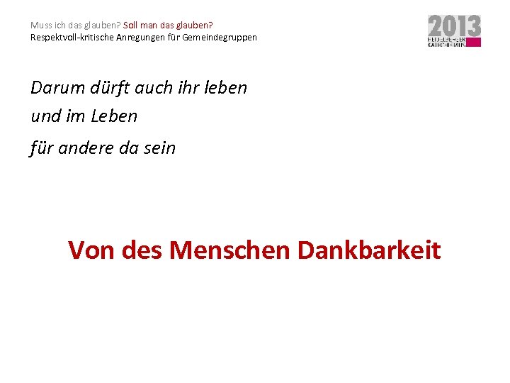 Muss ich das glauben? Soll man das glauben? Respektvoll-kritische Anregungen für Gemeindegruppen Darum dürft