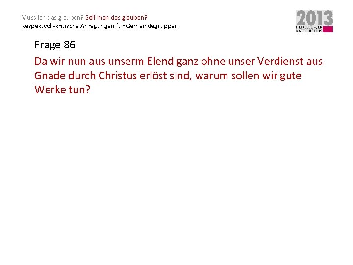 Muss ich das glauben? Soll man das glauben? Respektvoll-kritische Anregungen für Gemeindegruppen Frage 86