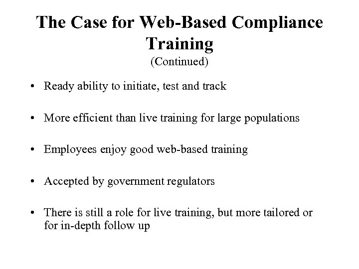 The Case for Web-Based Compliance Training (Continued) • Ready ability to initiate, test and