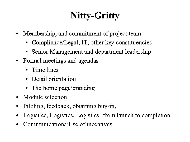 Nitty-Gritty • Membership, and commitment of project team • Compliance/Legal, IT, other key constituencies