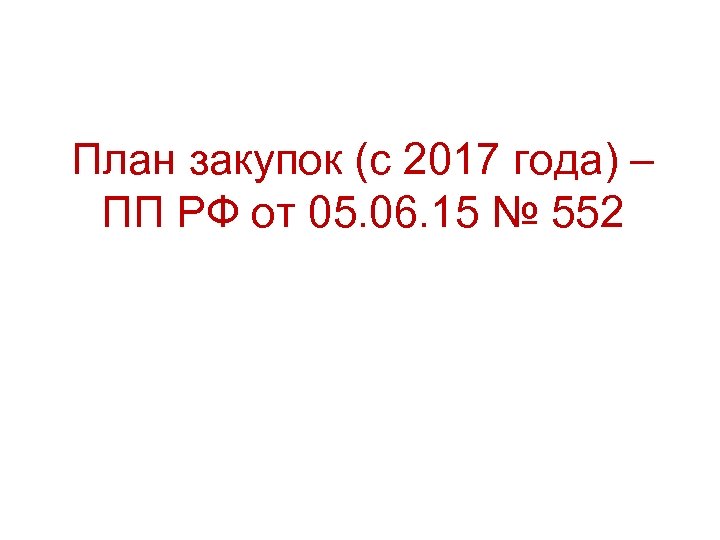 План закупок (с 2017 года) – ПП РФ от 05. 06. 15 № 552