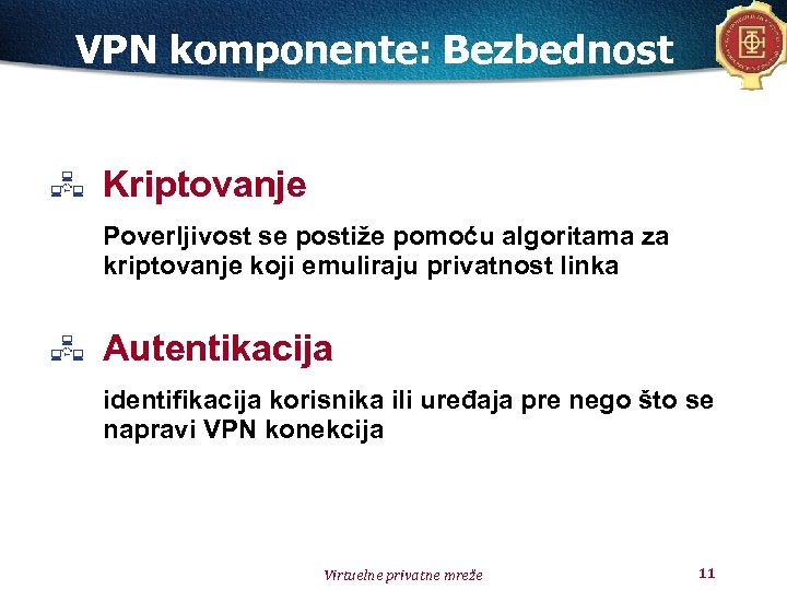 VPN komponente: Bezbednost Kriptovanje Poverljivost se postiže pomoću algoritama za kriptovanje koji emuliraju privatnost