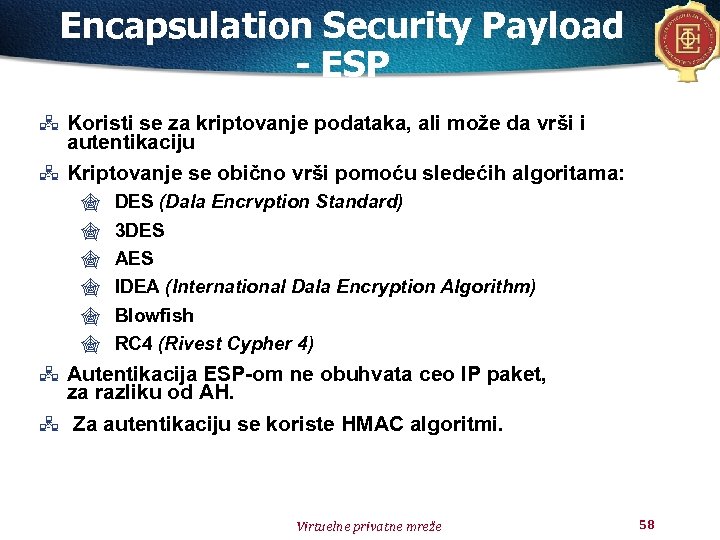 Encapsulation Security Payload - ESP Koristi se za kriptovanje podataka, ali može da vrši