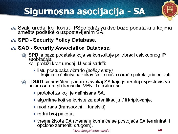 Sigurnosna asocija - SA Svaki uređaj koji koristi IPSec održava dve baze podataka u