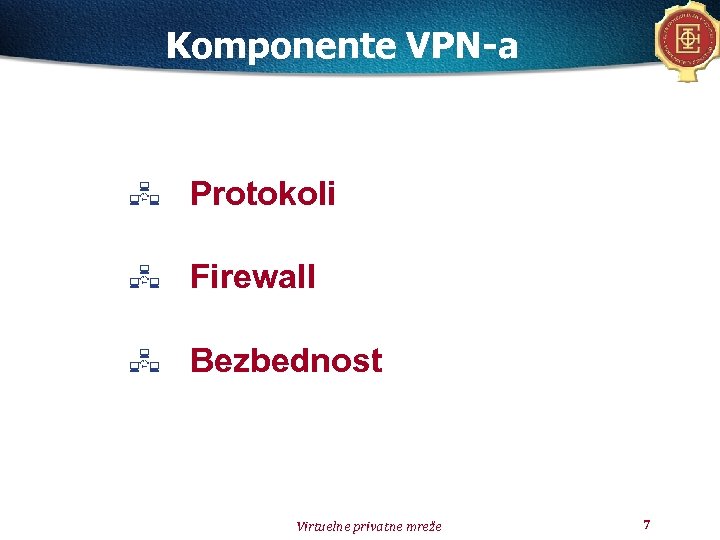 Komponente VPN-a Protokoli Firewall Bezbednost Virtuelne privatne mreže 7 