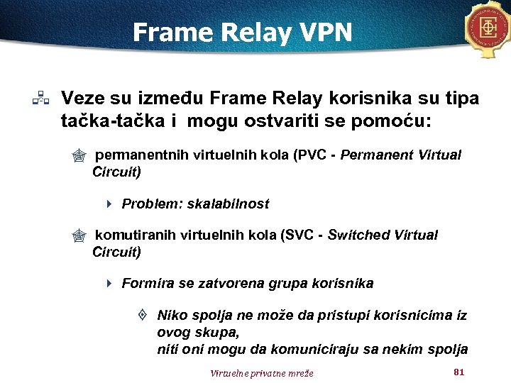 Frame Relay VPN Veze su između Frame Relay korisnika su tipa tačka-tačka i mogu
