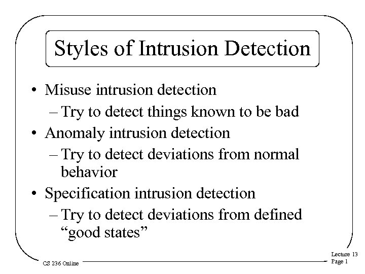 Styles of Intrusion Detection • Misuse intrusion detection – Try to detect things known