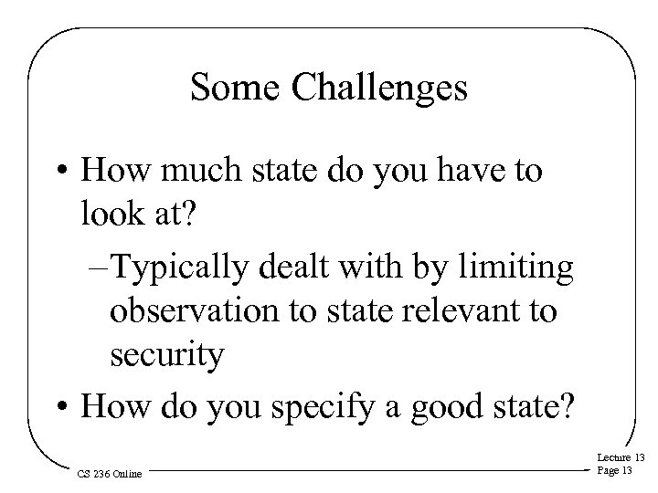 Some Challenges • How much state do you have to look at? – Typically