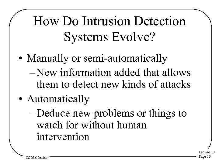 How Do Intrusion Detection Systems Evolve? • Manually or semi automatically – New information