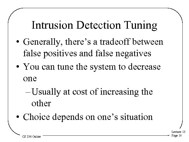 Intrusion Detection Tuning • Generally, there’s a tradeoff between false positives and false negatives