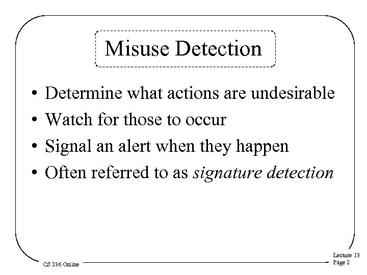 Misuse Detection • • Determine what actions are undesirable Watch for those to occur