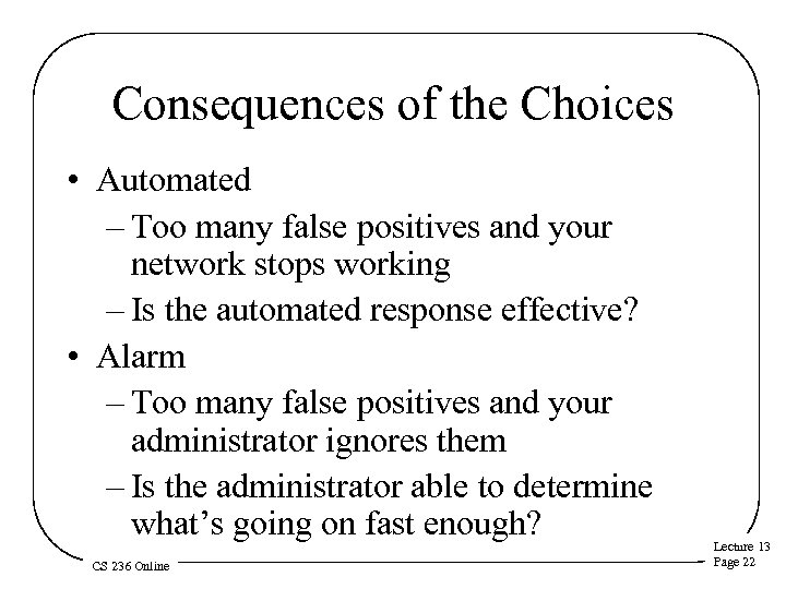 Consequences of the Choices • Automated – Too many false positives and your network
