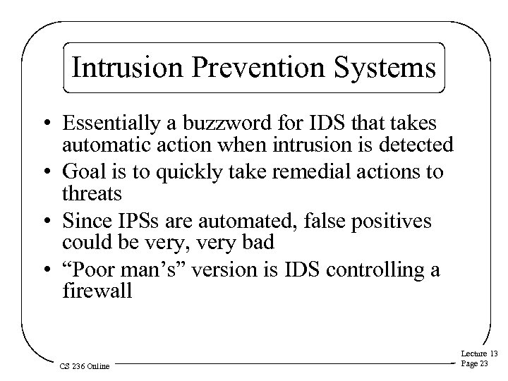 Intrusion Prevention Systems • Essentially a buzzword for IDS that takes automatic action when