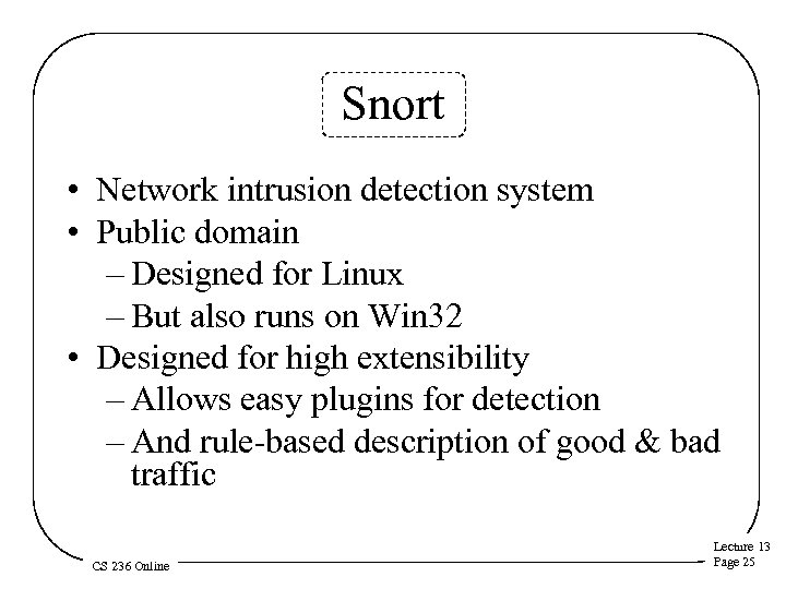 Snort • Network intrusion detection system • Public domain – Designed for Linux –