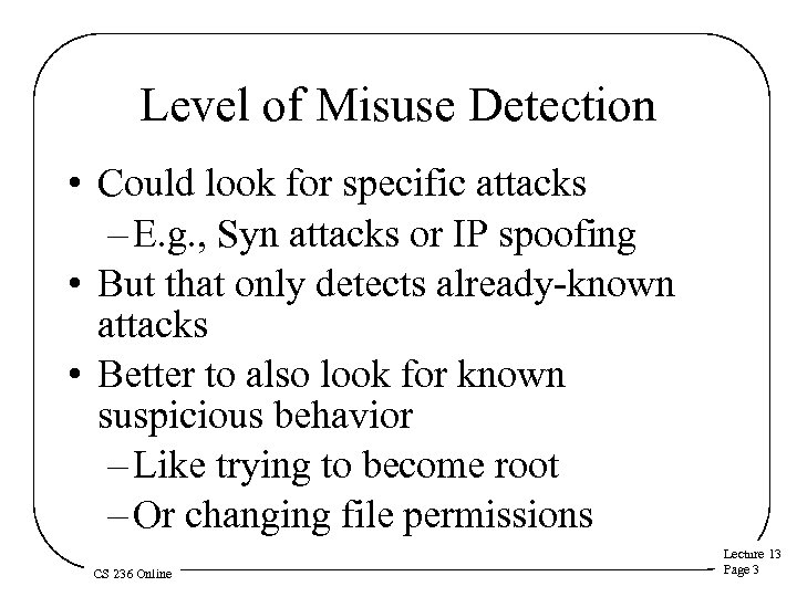 Level of Misuse Detection • Could look for specific attacks – E. g. ,