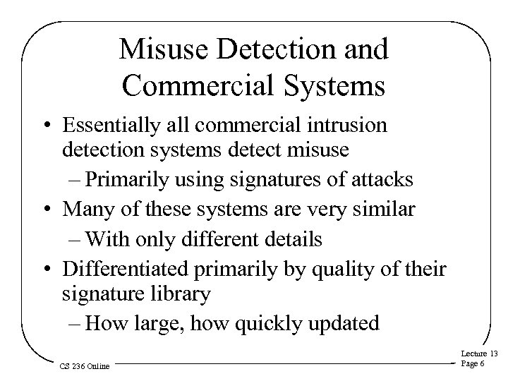 Misuse Detection and Commercial Systems • Essentially all commercial intrusion detection systems detect misuse