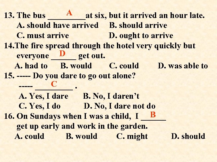 A 13. The bus _____at six, but it arrived an hour late. A. should