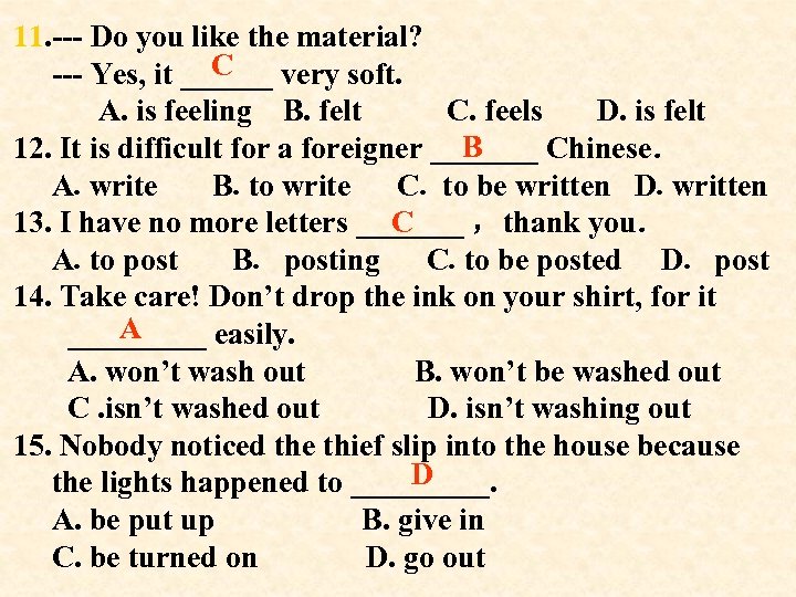 11. --- Do you like the material? C --- Yes, it ______ very soft.